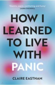 How I Learned to Live With Panic / Eastham Claire