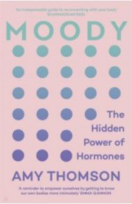 Moody. The Hidden Power of Hormones / Thomson Amy