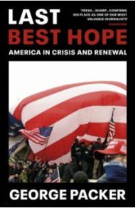 Last Best Hope. America in Crisis and Renewal / Packer George