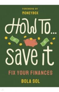 How To Save It. Fix Your Finances / Sol Bola