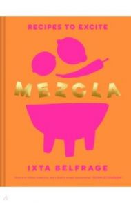 Mezcla. Recipes to Excite / Belfrage Ixta