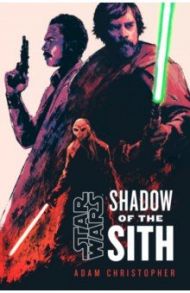 Star Wars. Shadow of the Sith / Christopher Adam