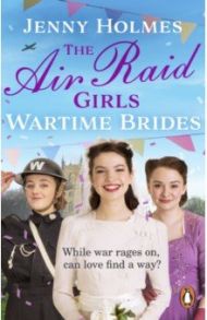 The Air Raid Girls. Wartime Brides / Holmes Jenny