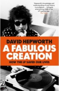 A Fabulous Creation. How the LP Saved Our Lives / Hepworth David