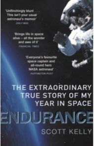 Endurance. The Extraordinary True Story of My Year in Space / Kelly Scott