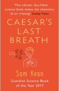 Caesar's Last Breath. The Epic Story of The Air Around Us / Kean Sam