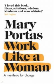 Work Like a Woman. A Manifesto For Change / Portas Mary