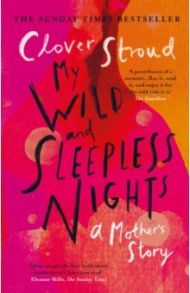 My Wild and Sleepless Nights. A Mother's Story / Stroud Clover