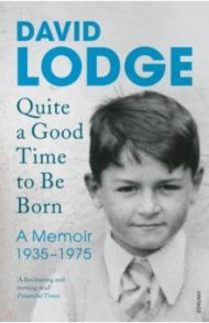 Quite A Good Time to be Born. A Memoir. 1935-1975 / Lodge David