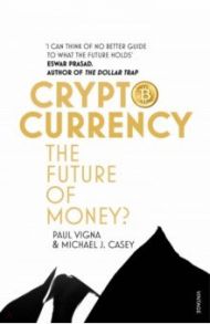 Cryptocurrency. The Future of Money? / Vigna Paul, Casey Michael J.