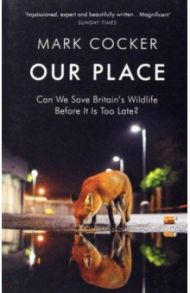 Our Place. Can We Save Britain’s Wildlife Before It Is Too Late? / Cocker Mark