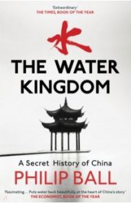 The Water Kingdom. A Secret History of China / Ball Philip