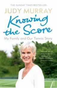 Knowing the Score. My Family and Our Tennis Story / Murray Judy