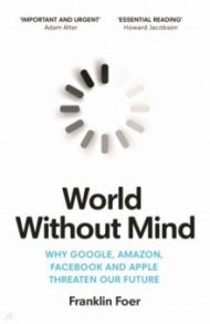 World Without Mind. Why Google, Amazon, Facebook and Apple Threaten Our Future / Foer Franklin