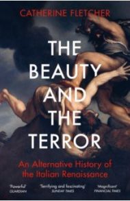 The Beauty and the Terror. An Alternative History of the Italian Renaissance / Fletcher Catherine