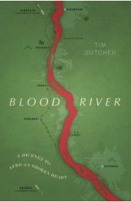 Blood Rive. A Journey to Africa's Broken Heart / Butcher Tim