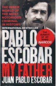 Pablo Escobar. My Father / Escobar Juan Pablo