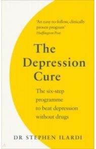 The Depression Cure. The Six-Step Programme to Beat Depression Without Drugs / Ilardi Steve