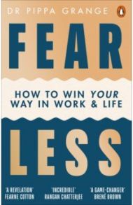 Fear Less. How to Win Your Way in Work and Life / Grange Pippa