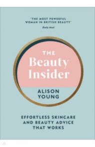 The Beauty Insider. Effortless Skincare and Beauty Advice that Works / Young Alison