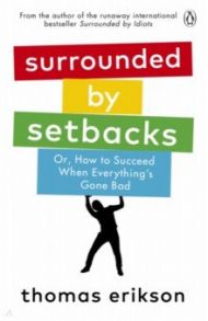 Surrounded by Setbacks. Or, How to Succeed When Everything's Gone Bad / Erikson Thomas