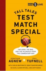 Test Match Special. Tall Tales – The Good The Bad and The Hilarious from the Commentary Box / Agnew Jonathan, Tufnell Phil