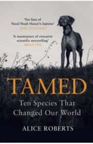 Tamed. Ten Species that Changed Our World / Roberts Alice