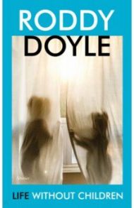 Life Without Children. Stories / Doyle Roddy