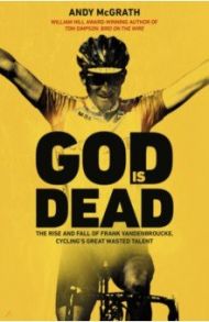 God is Dead. The Rise and Fall of Frank Vandenbroucke, Cycling's Great Wasted Talent / McGrath Andy