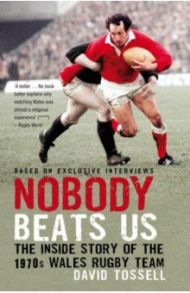 Nobody Beats Us. The Inside Story of the 1970s Wales Rugby Team / Tossell David