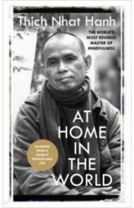 At Home In The World. Lessons from a remarkable life / Hanh Thich Nhat