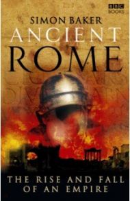 Ancient Rome. The Rise and Fall of an Empire / Baker Simon