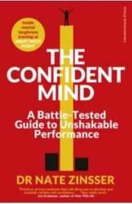 The Confident Mind. A Battle-Tested Guide to Unshakable Performance / Zinsser Nate