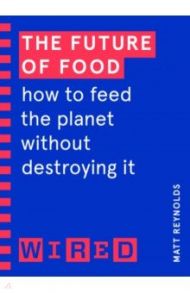 The Future of Food. How to Feed the Planet Without Destroying It / Reynolds Matt