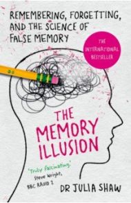 The Memory Illusion. Remembering, Forgetting, and the Science of False Memory / Shaw Julia