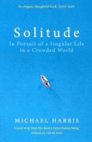 Solitude. In Pursuit of a Singular Life in a Crowded World / Harris Michael