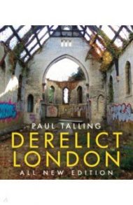 Derelict London. All New Edition / Talling Paul