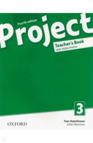 Project. Fourth Edition. Level 3. Teacher's Book with Online Practice Pack / Hutchinson Tom, Rezmuves Zoltan