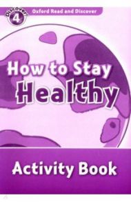 Oxford Read and Discover. Level 4. How to Stay Healthy. Activity Book / McCallum Alistair