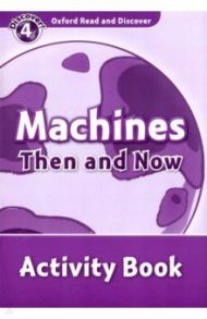 Oxford Read and Discover. Level 4. Machines Then and Now. Activity Book / Penn Julie