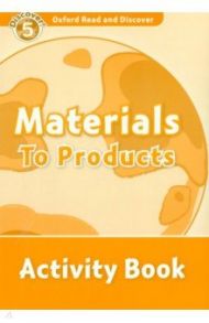 Oxford Read and Discover. Level 5. Materials to Products. Activity Book / McCallum Alistair