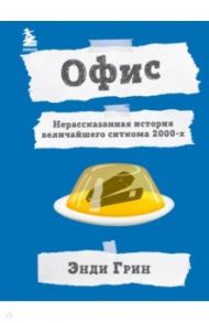 Офис. Нерассказанная история величайшего ситкома 2000-х / Грин Энди