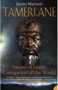 Tamerlane. Sword of Islam, Conqueror of the World / Marozzi Justin