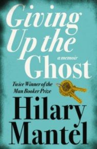 Giving up the Ghost. A memoir / Mantel Hilary