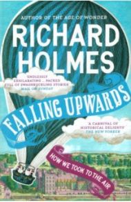 Falling Upwards. How We Took to the Air / Holmes Richard