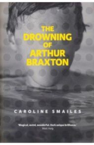 The Drowning of Arthur Braxton / Smailes Caroline