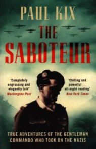 The Saboteur. True Adventures of the Gentleman Commando Who Took on the Nazis / Kix Paul