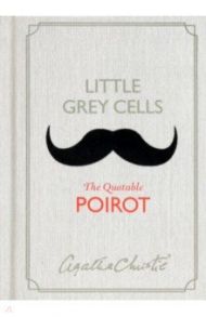 Little Grey Cells. The Quotable Poirot / Christie Agatha