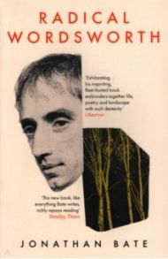 Radical Wordsworth. The Poet Who Changed the World / Bate Jonathan