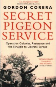 Secret Pigeon Service. Operation Columba, Resistance and the Struggle to Liberate Europe / Corera Gordon